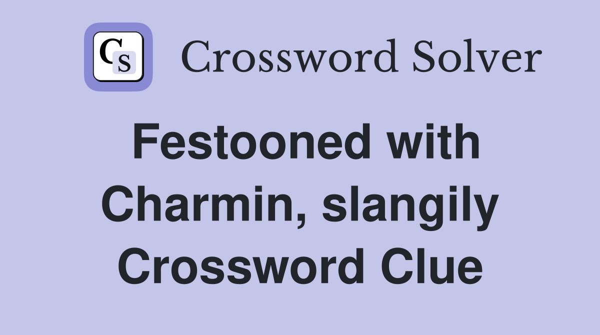 Festooned with Charmin, slangily Crossword Clue