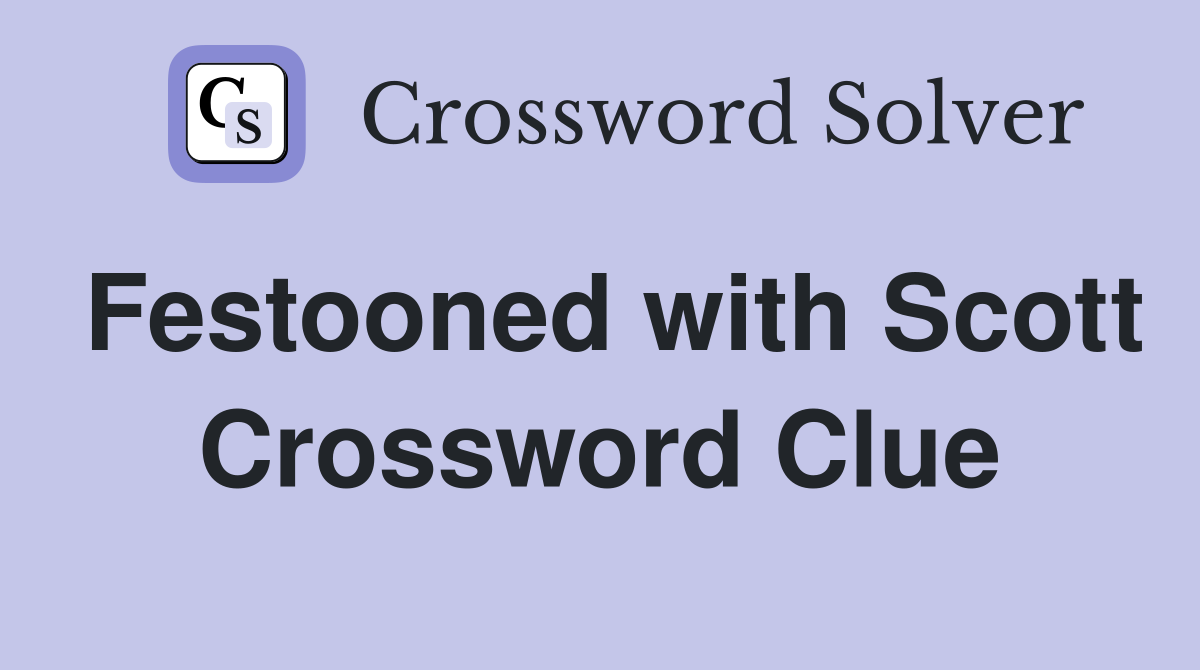 Festooned with Scott Crossword Clue
