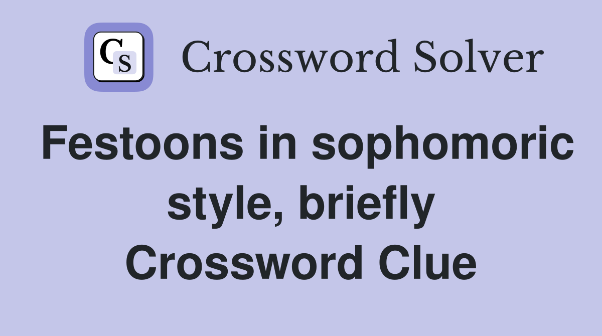 Festoons in sophomoric style, briefly Crossword Clue
