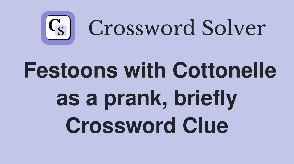 Festoons with Cottonelle as a prank, briefly Crossword Clue