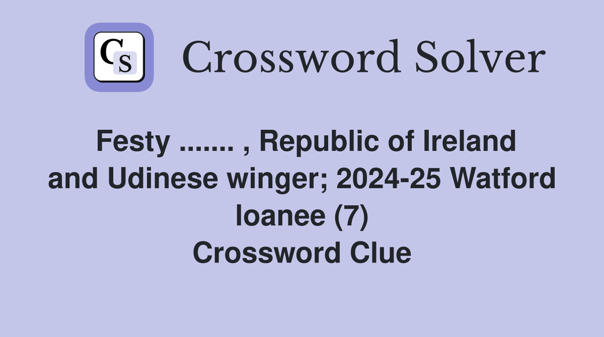 Festy ....... , Republic of Ireland and Udinese winger; 2024-25 Watford loanee (7) Crossword Clue