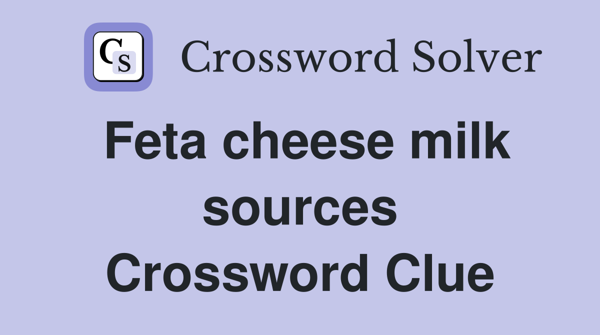 Feta cheese milk sources Crossword Clue
