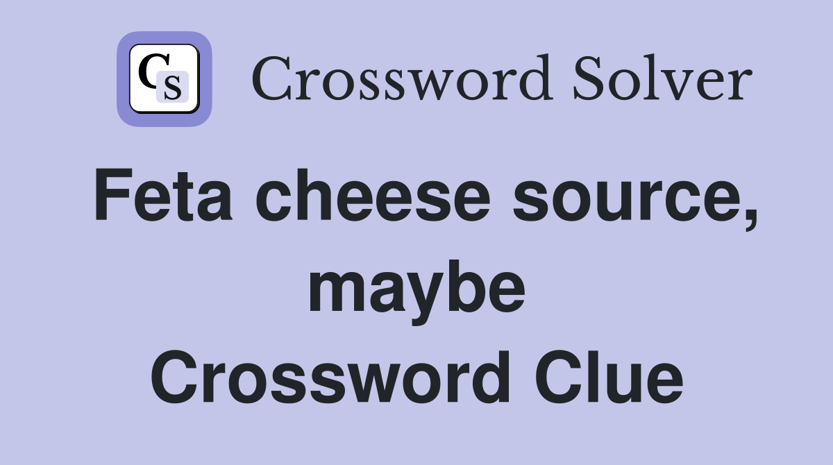Feta cheese source, maybe Crossword Clue