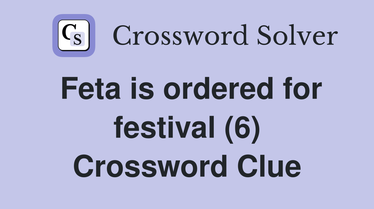 Feta is ordered for festival (6) Crossword Clue