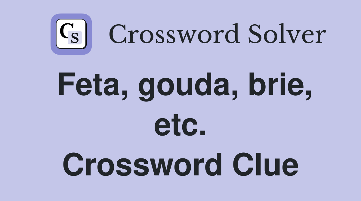 Feta gouda brie etc Crossword Clue Answers Crossword Solver