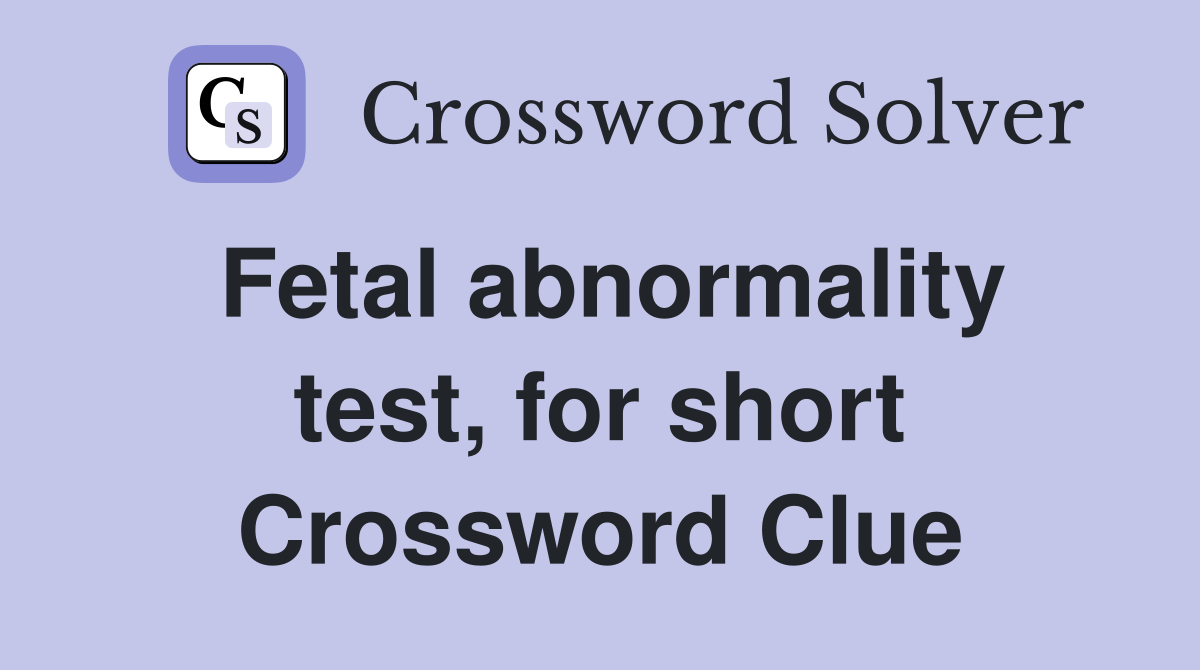 Fetal abnormality test, for short Crossword Clue
