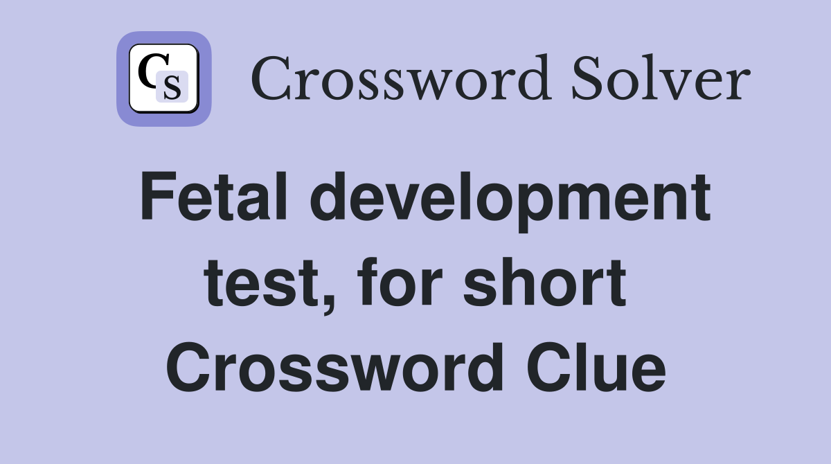 Fetal development test, for short Crossword Clue