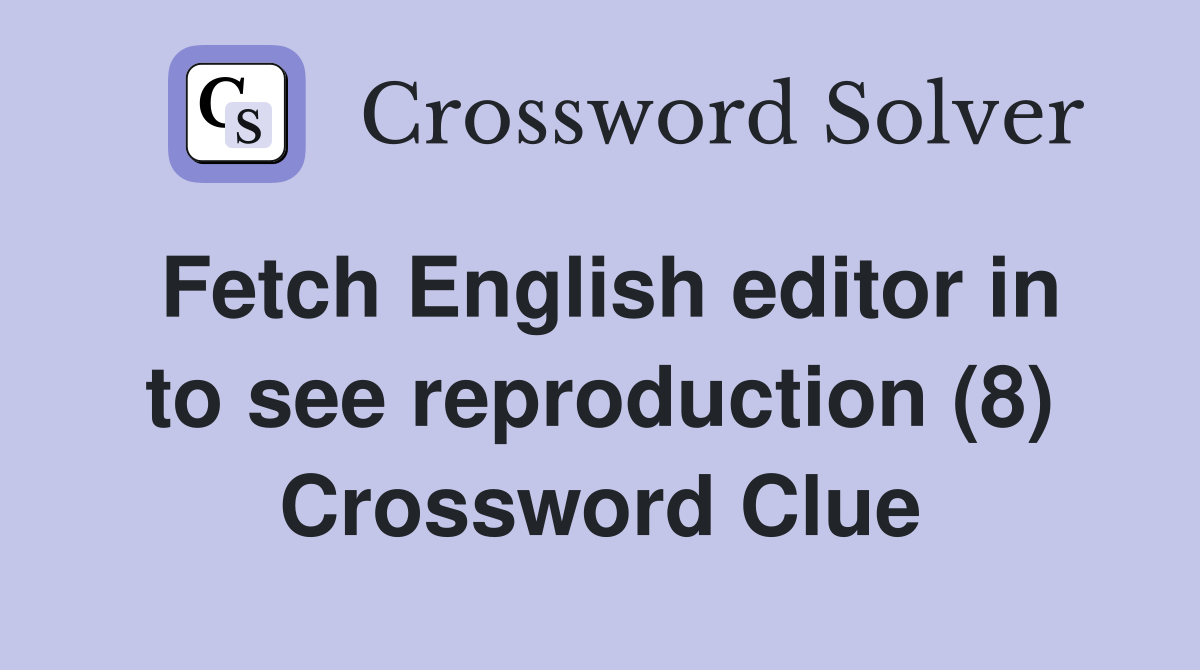 Fetch English editor in to see reproduction (8) Crossword Clue