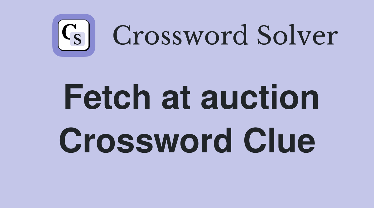 Fetch at auction Crossword Clue