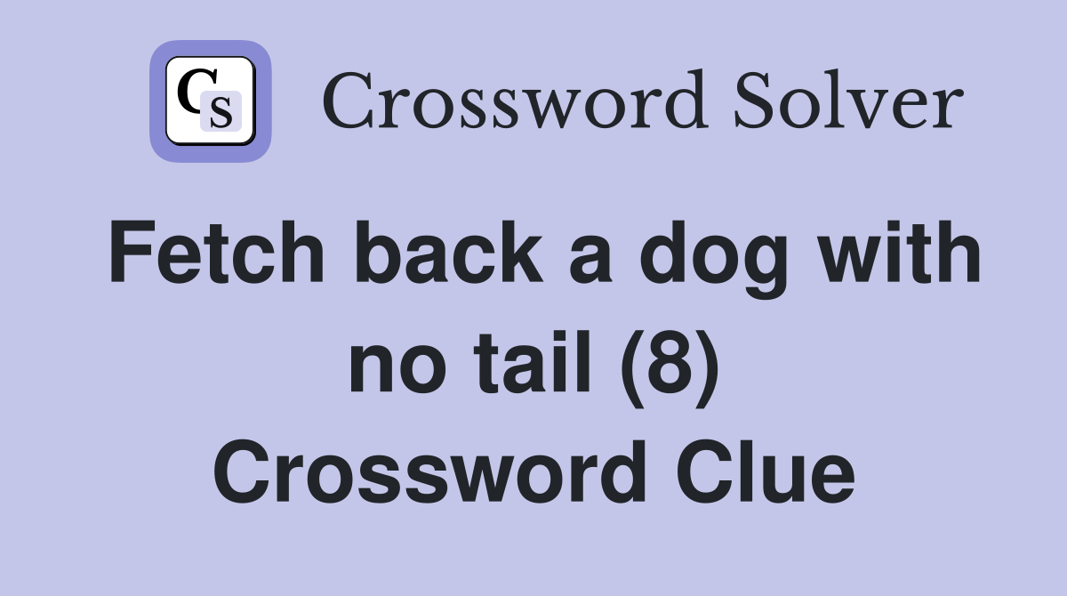 Fetch back a dog with no tail (8) Crossword Clue
