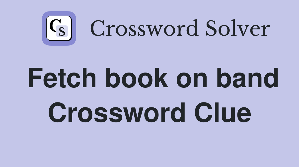 Fetch book on band Crossword Clue