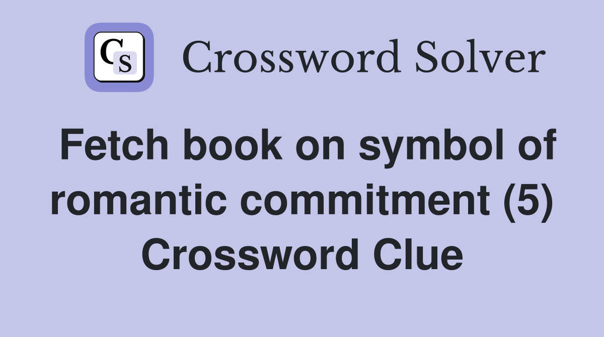 Fetch book on symbol of romantic commitment (5) Crossword Clue