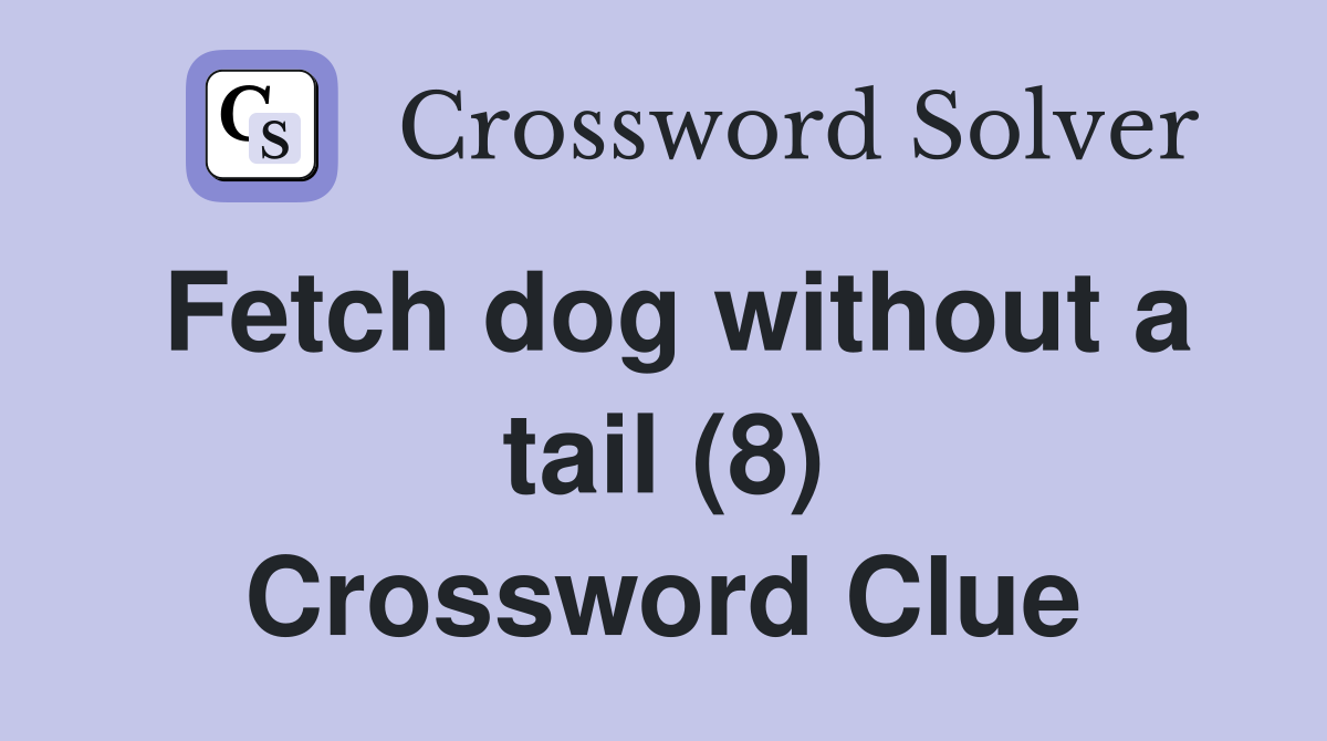 Fetch dog without a tail (8) Crossword Clue