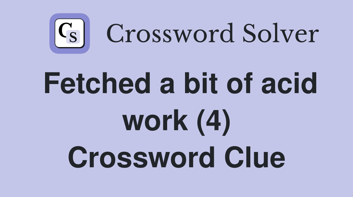 Fetched a bit of acid work (4) Crossword Clue