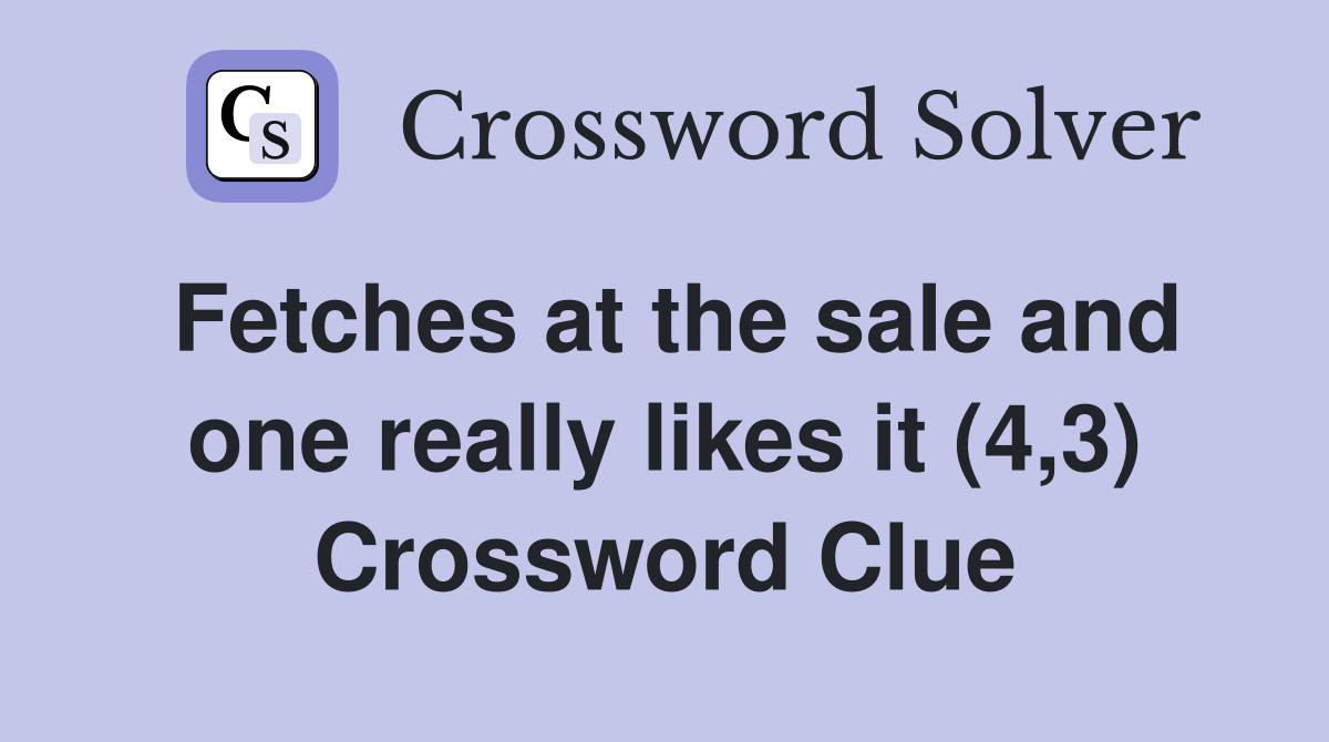 Fetches at the sale and one really likes it (4,3) Crossword Clue