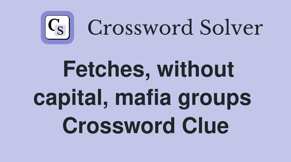 Fetches, without capital, mafia groups  Crossword Clue