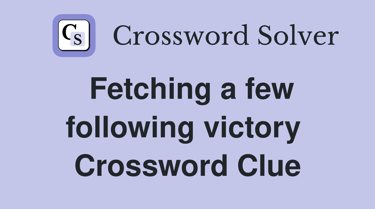 Fetching a few following victory  Crossword Clue