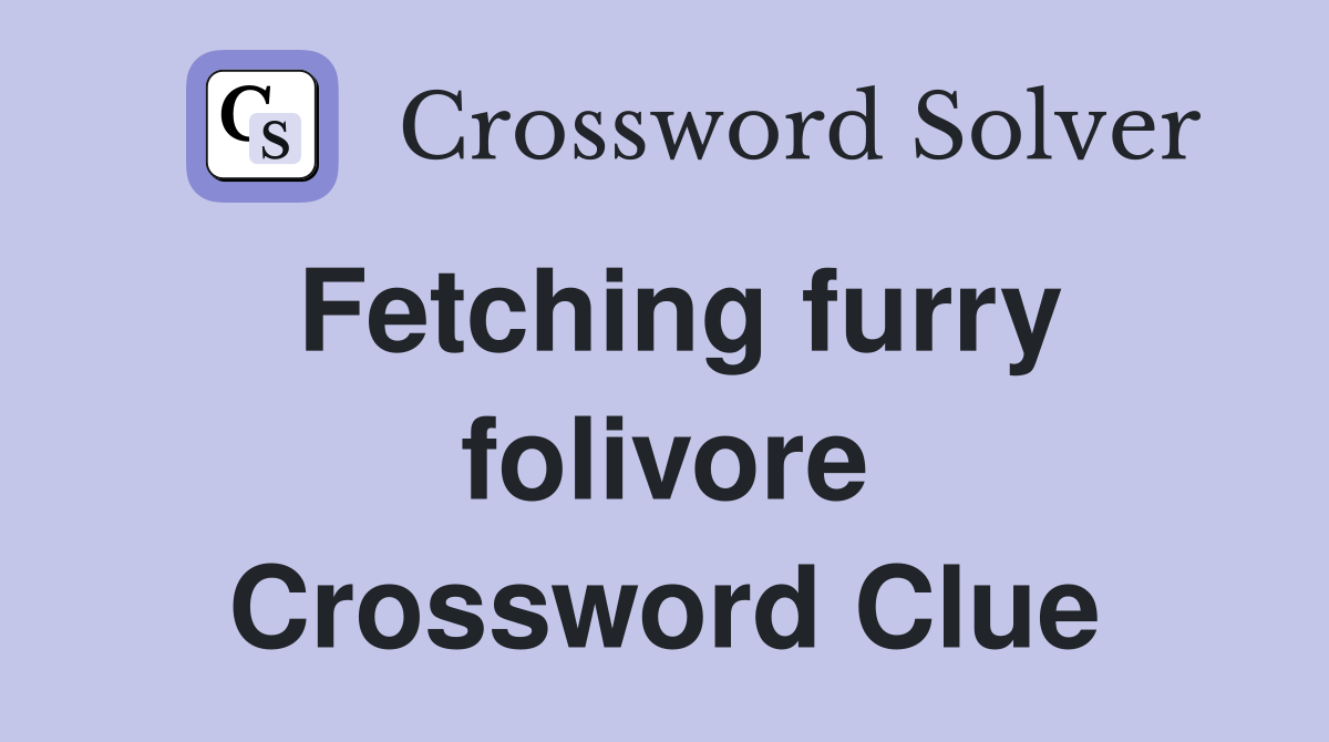 Fetching furry folivore Crossword Clue