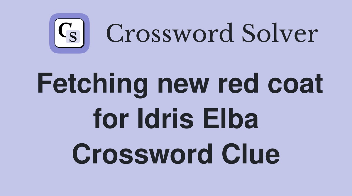 Fetching new red coat for Idris Elba Crossword Clue
