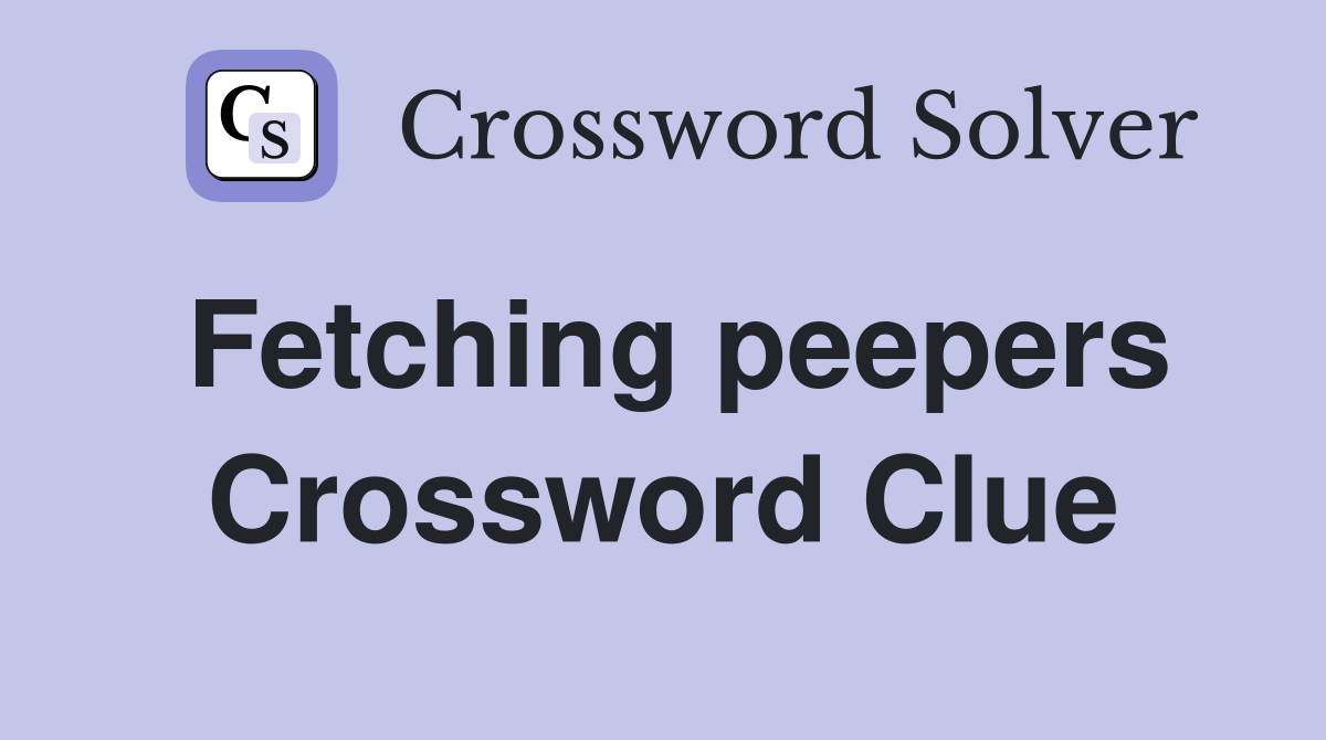 Fetching peepers Crossword Clue