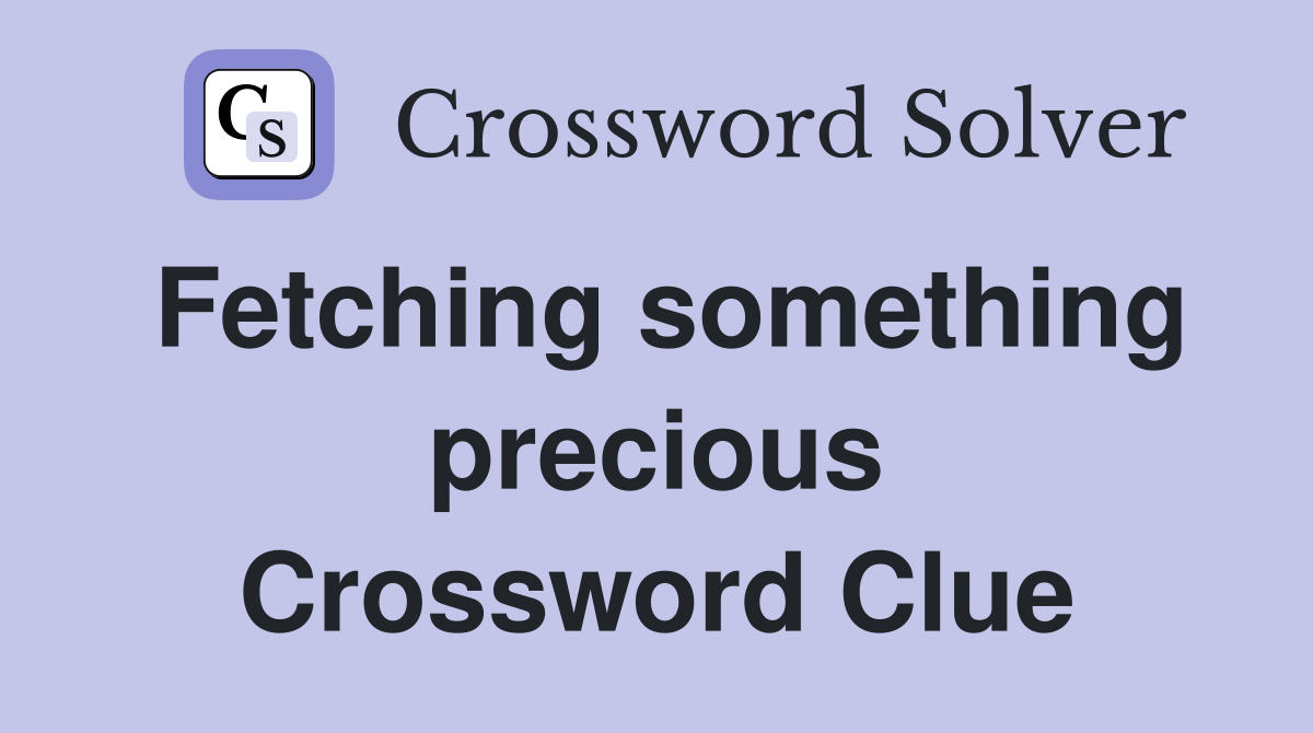 Fetching something precious Crossword Clue