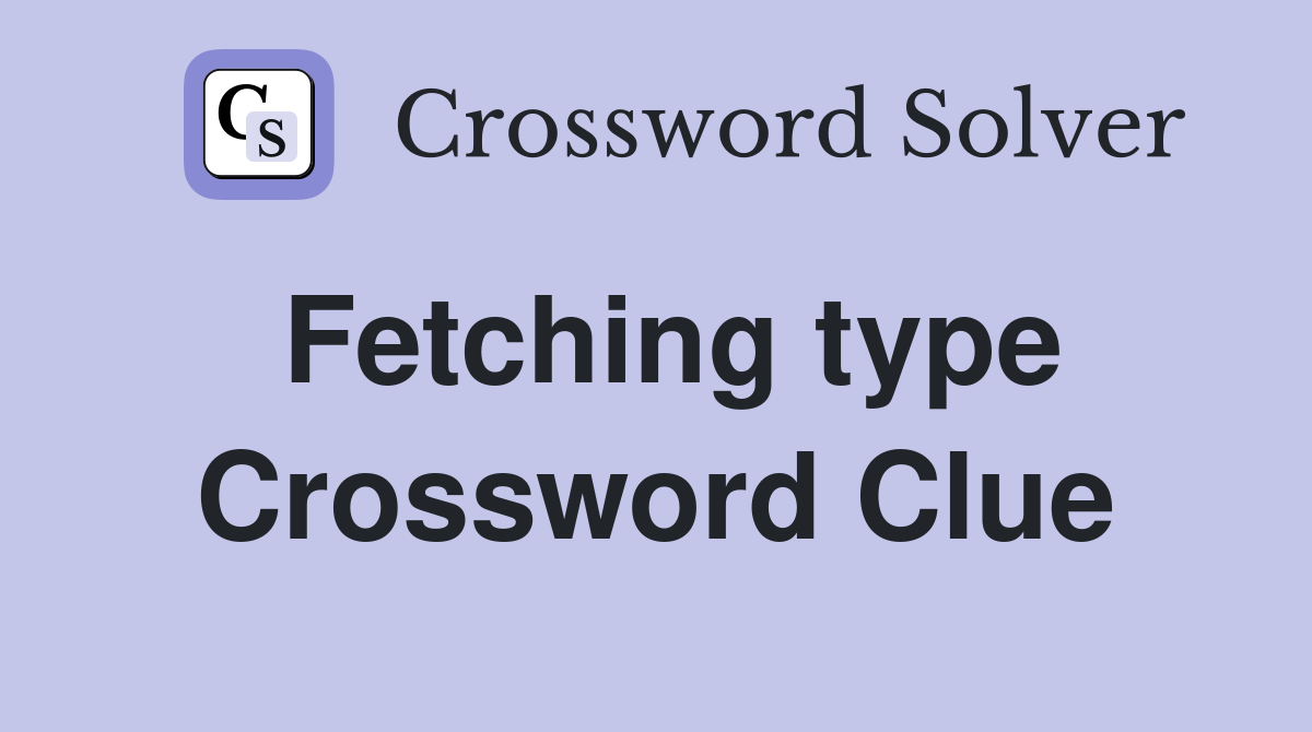 Fetching type Crossword Clue