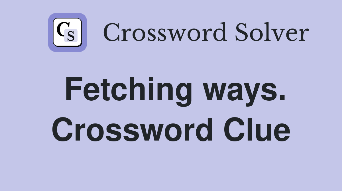 Fetching ways. Crossword Clue