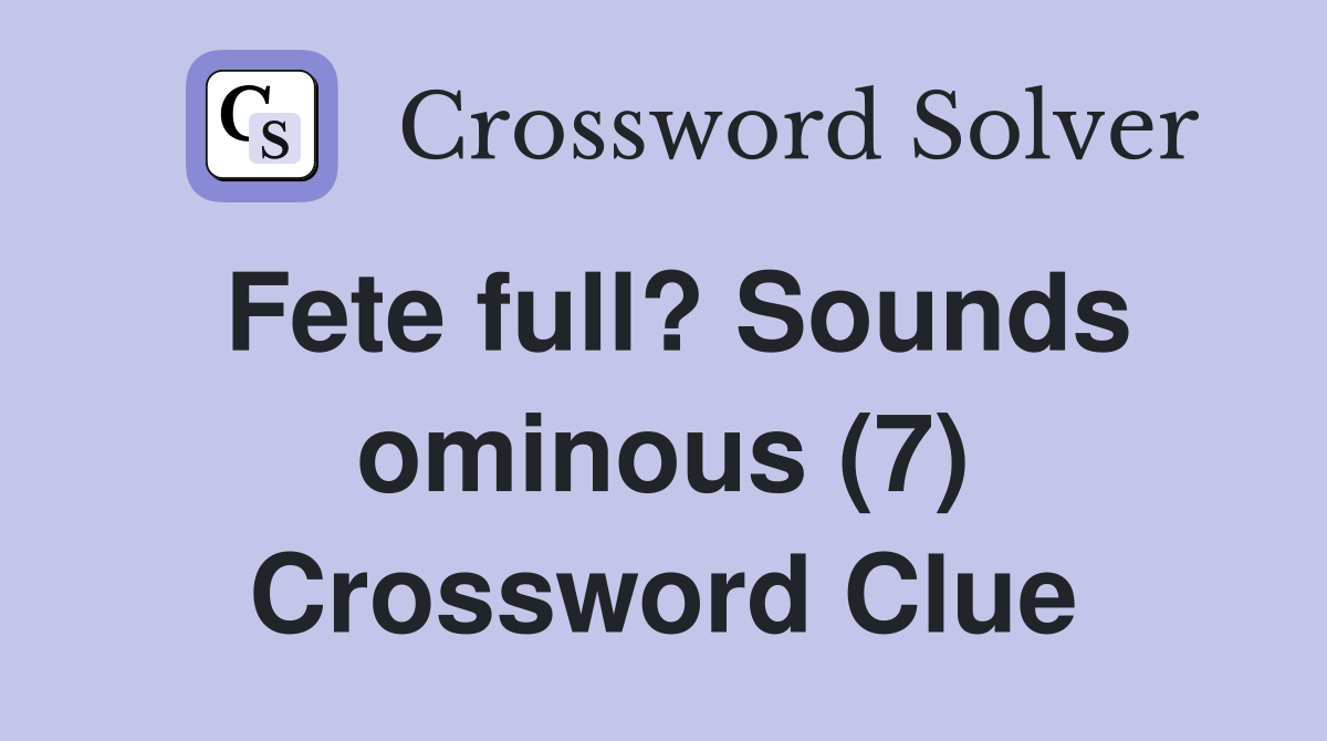 Fete full? Sounds ominous (7) Crossword Clue