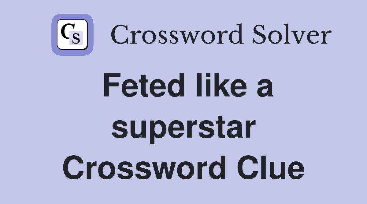 Feted like a superstar Crossword Clue