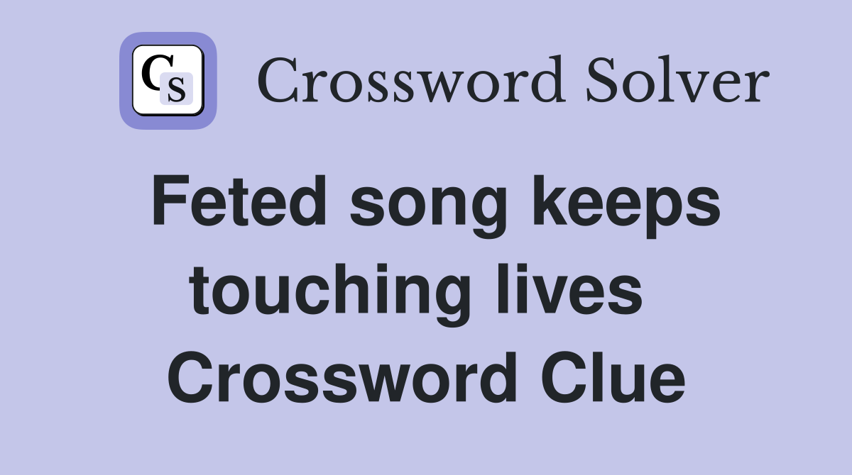 Feted song keeps touching lives  Crossword Clue