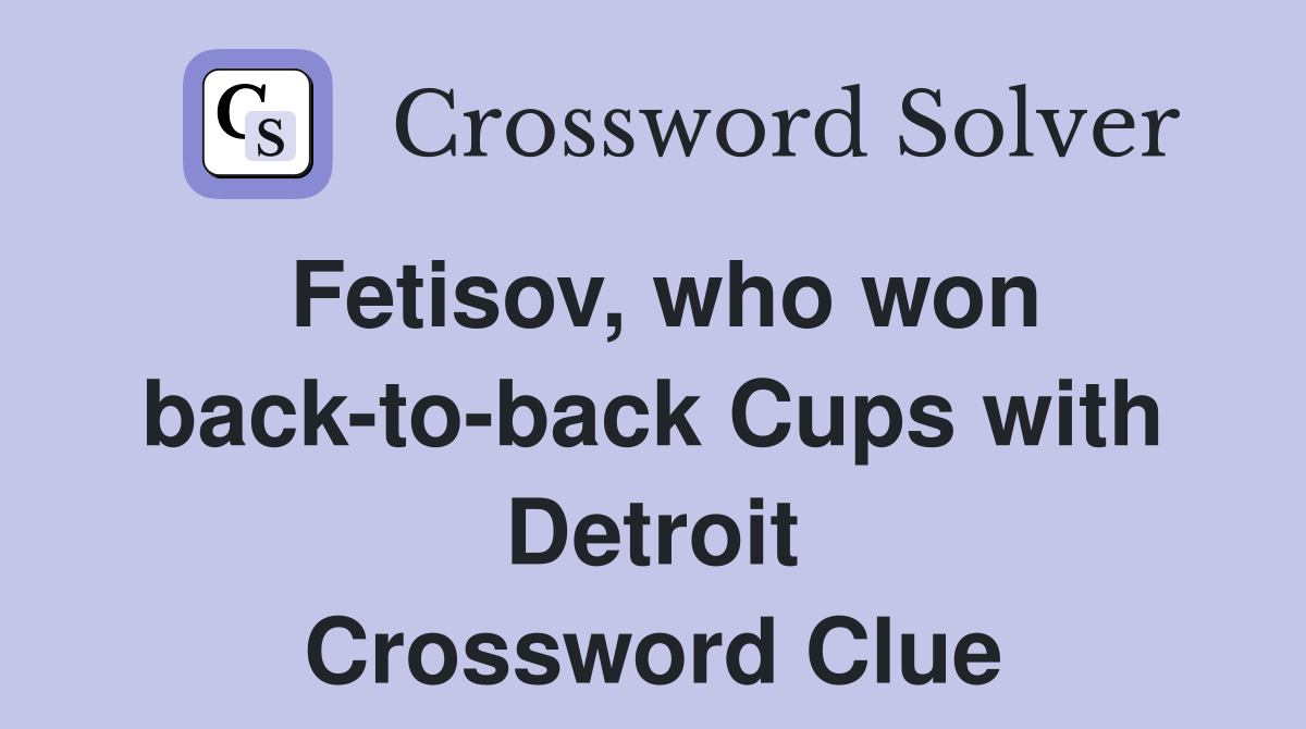 Fetisov, who won back-to-back Cups with Detroit Crossword Clue