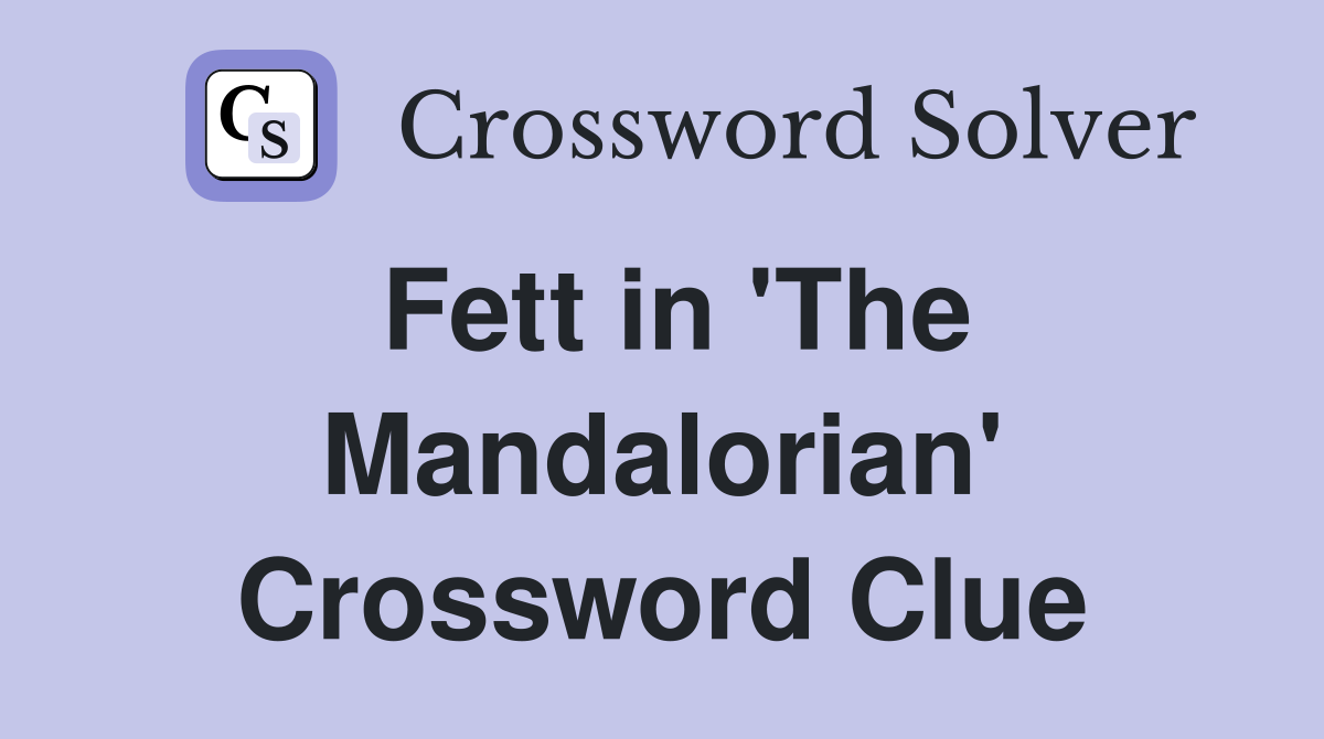 Fett in 'The Mandalorian' Crossword Clue