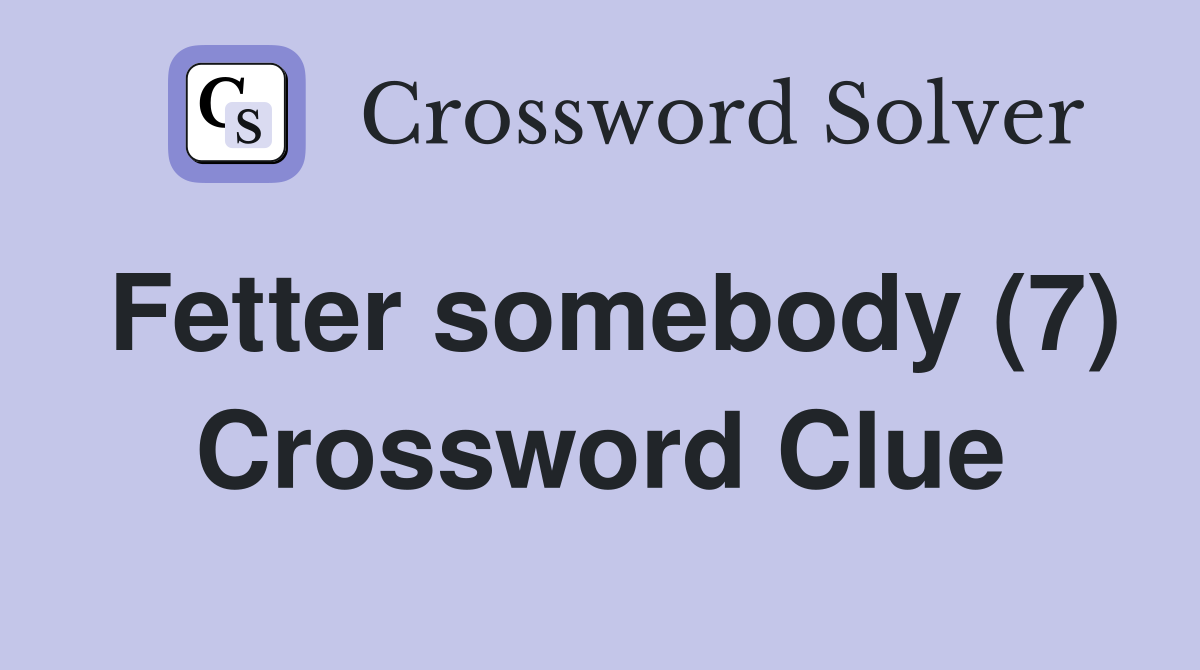 Fetter somebody (7) Crossword Clue