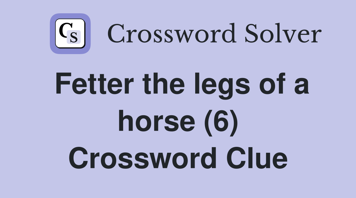 Fetter the legs of a horse (6) Crossword Clue