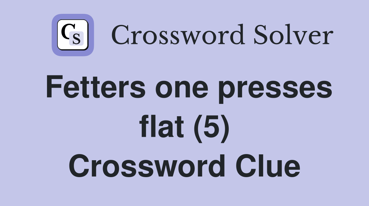 Fetters one presses flat (5) Crossword Clue