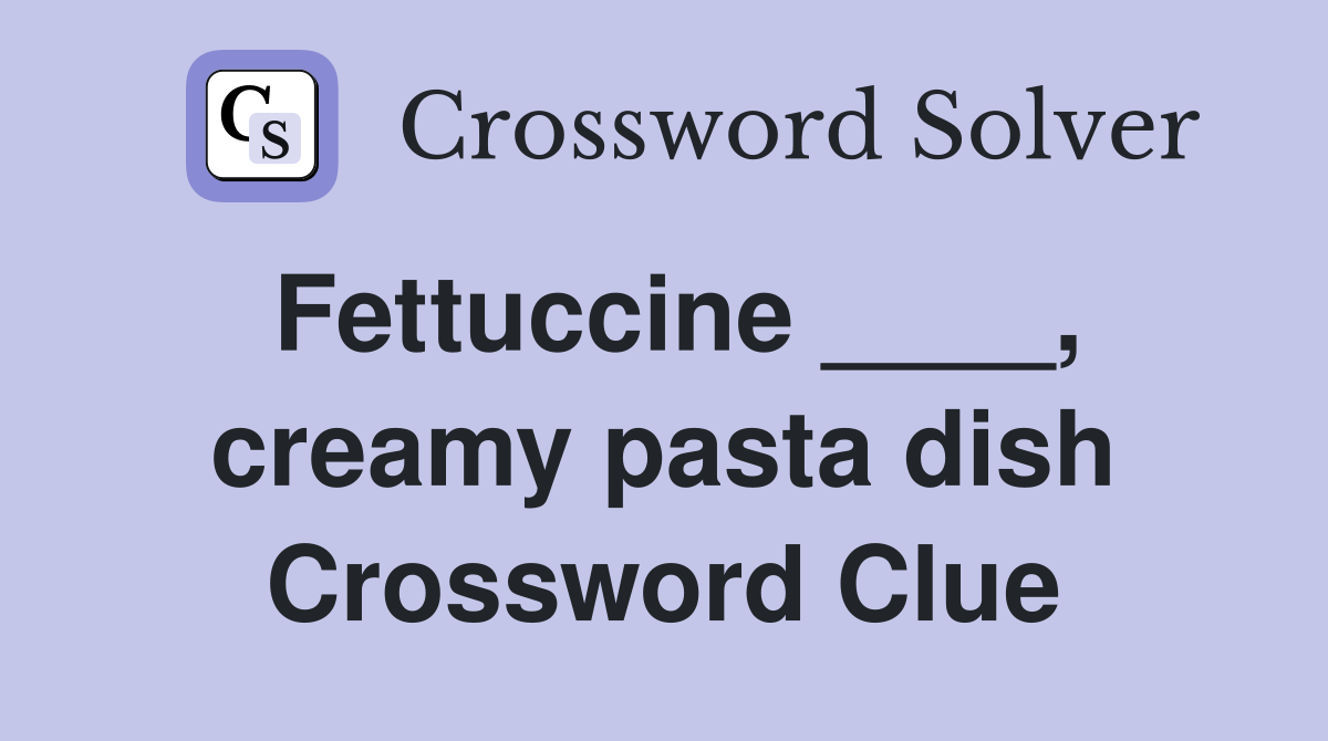 Fettuccine ____, creamy pasta dish Crossword Clue