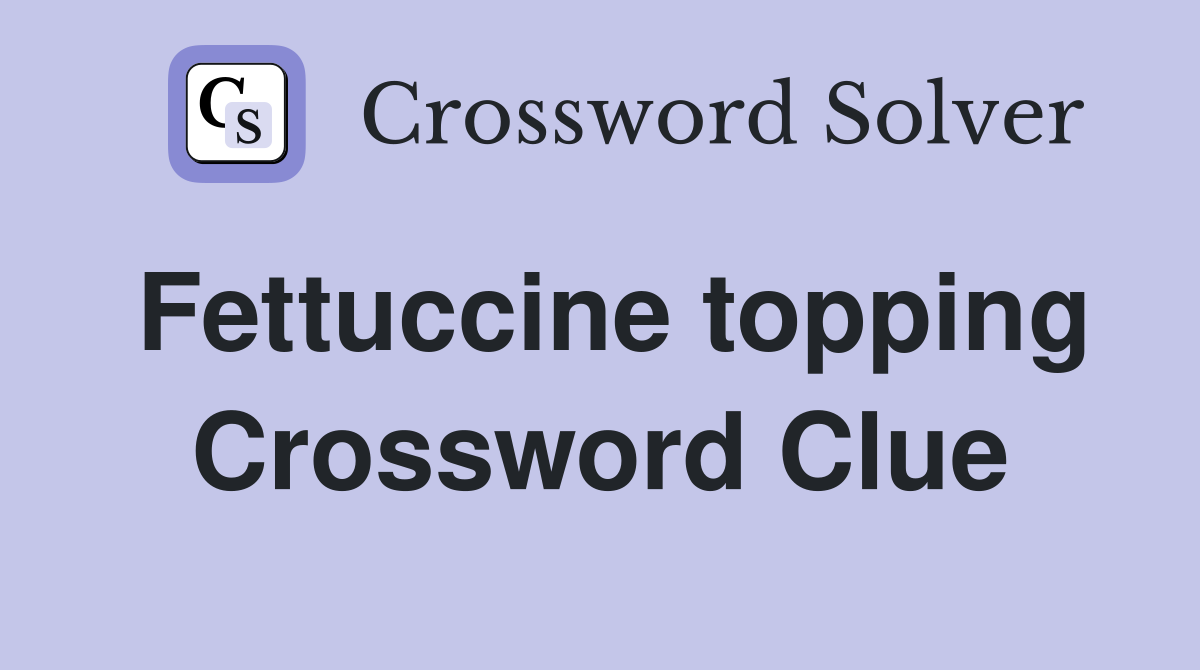 Fettuccine topping Crossword Clue