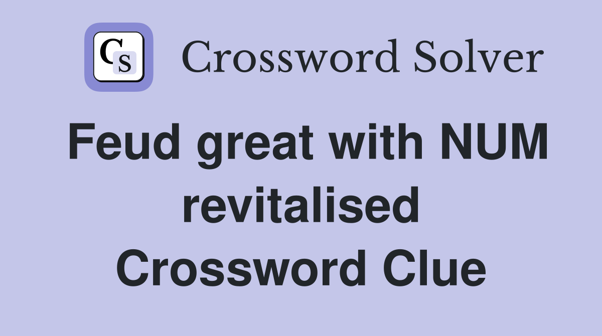 Feud great with NUM revitalised Crossword Clue
