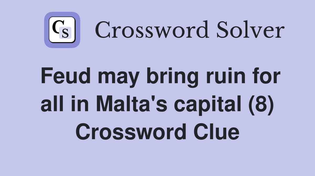 Feud may bring ruin for all in Malta's capital (8) Crossword Clue