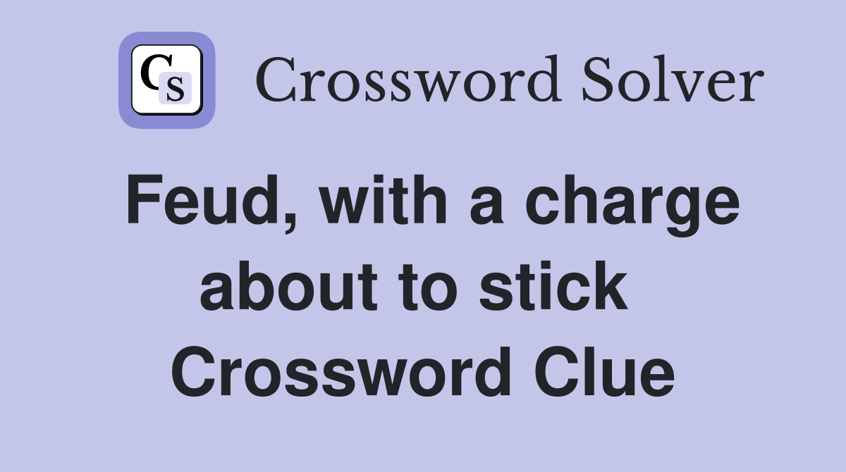 Feud, with a charge about to stick  Crossword Clue
