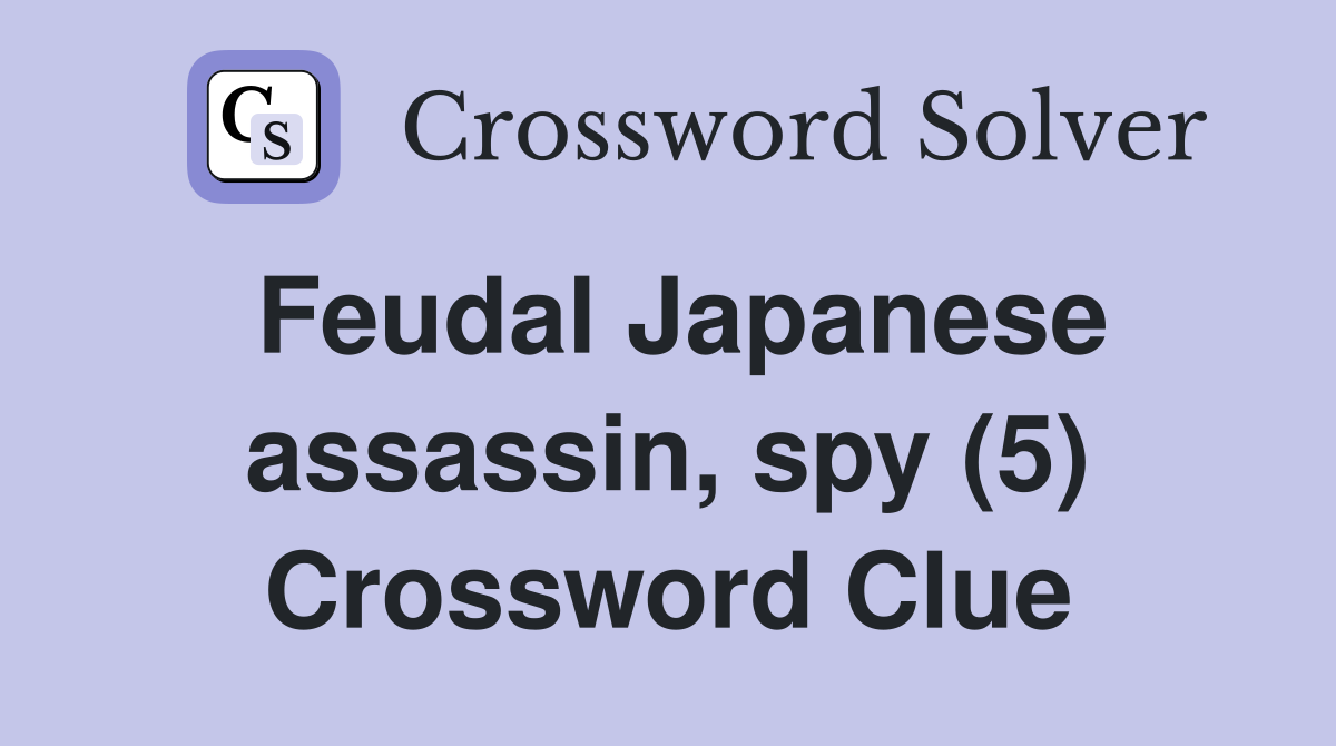 Feudal Japanese assassin, spy (5) Crossword Clue