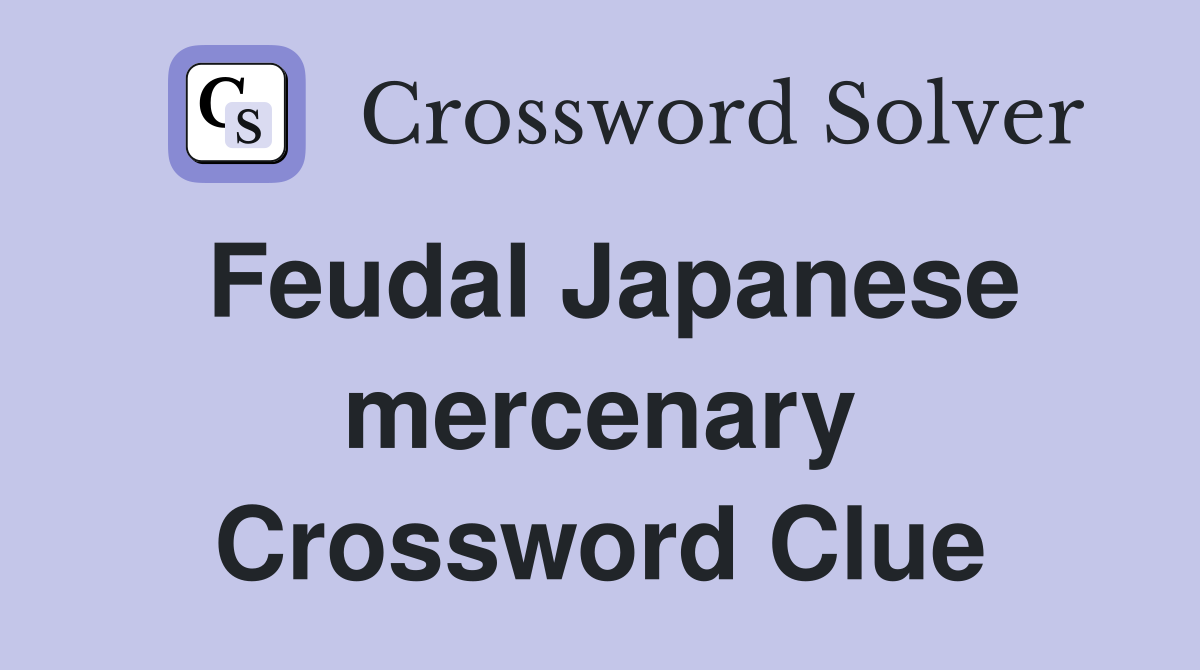 Feudal Japanese mercenary Crossword Clue