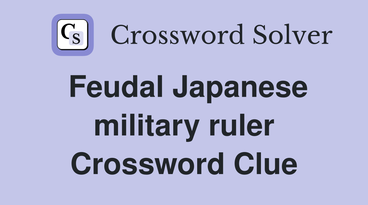 Feudal Japanese military ruler Crossword Clue