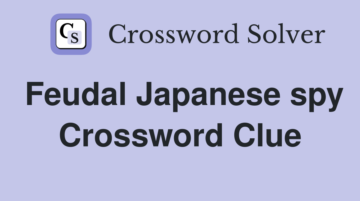 Feudal Japanese spy Crossword Clue