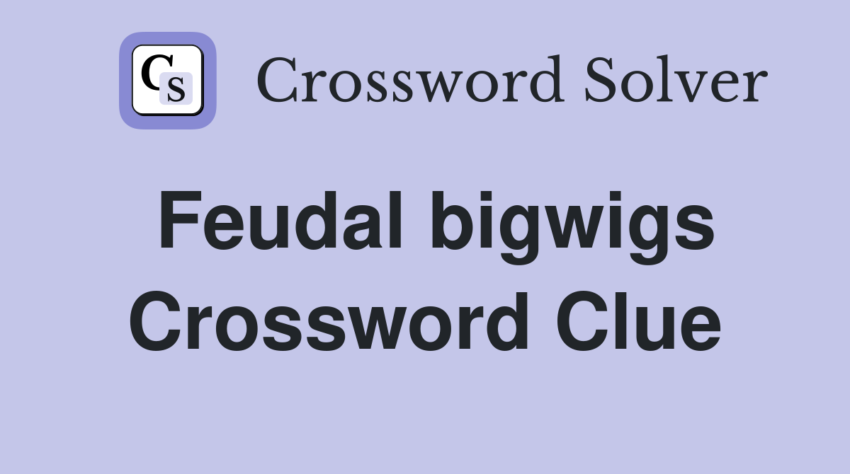 Feudal bigwigs Crossword Clue