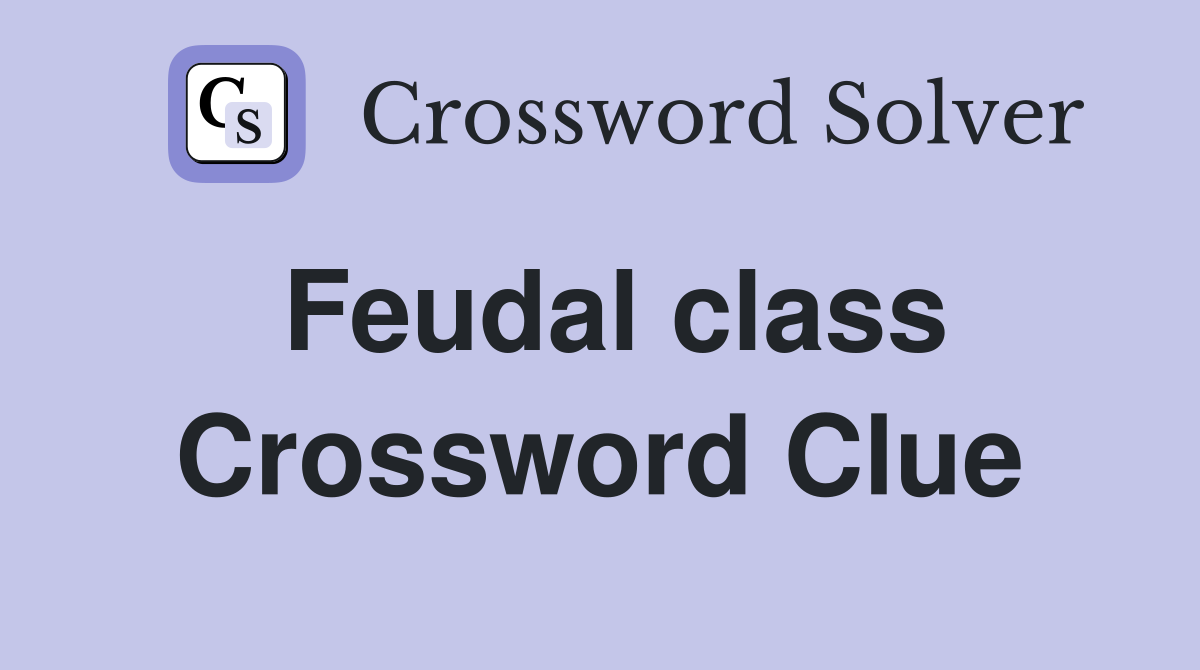 Feudal class Crossword Clue