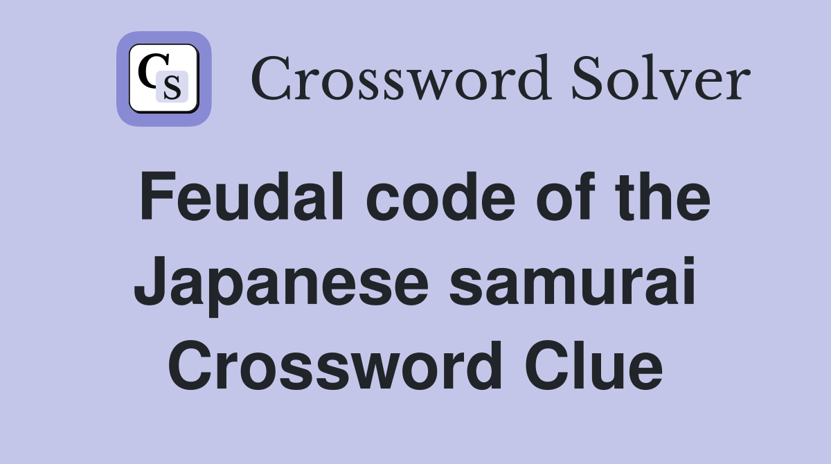 Feudal code of the Japanese samurai Crossword Clue