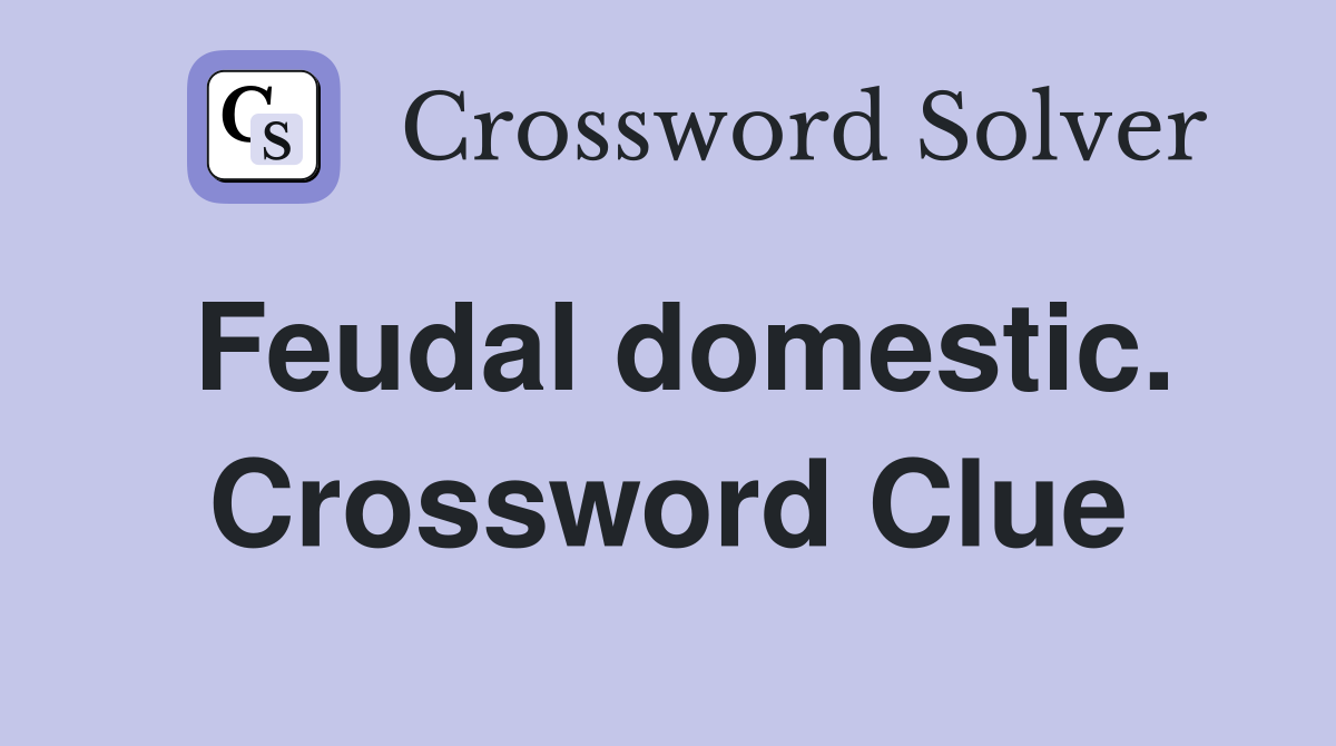 Feudal domestic. Crossword Clue