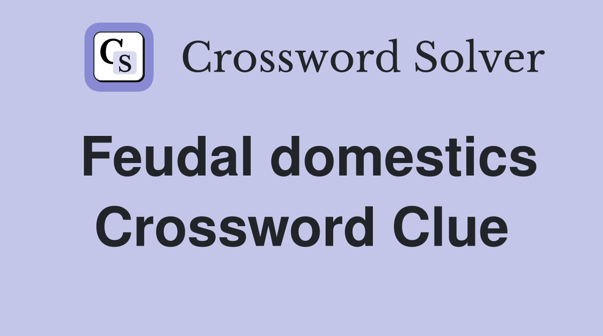 Feudal domestics Crossword Clue