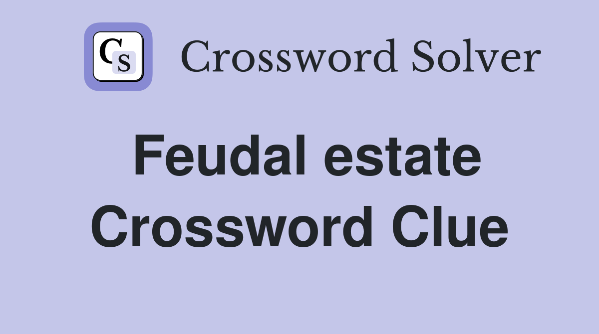 Feudal estate Crossword Clue Answers Crossword Solver